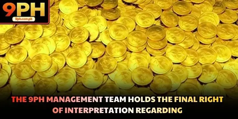 The 9PH management team holds the final right of interpretation regarding
