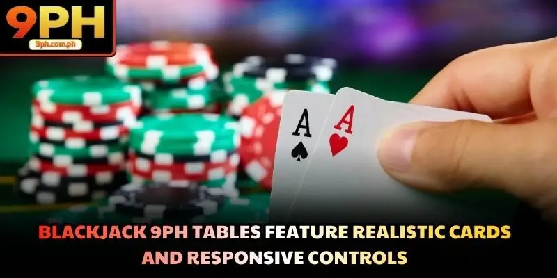 Blackjack 9PH tables feature realistic cards and responsive controls