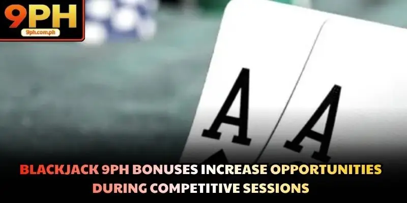 Blackjack 9PH bonuses increase opportunities during competitive sessions