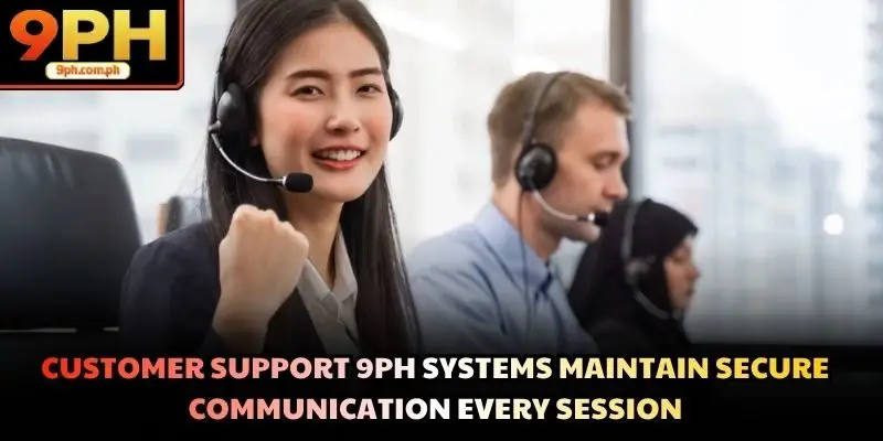 Customer support 9PH systems maintain secure communication every session
