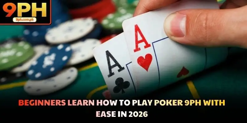 Beginners learn how to play poker 9PH with ease in 2026