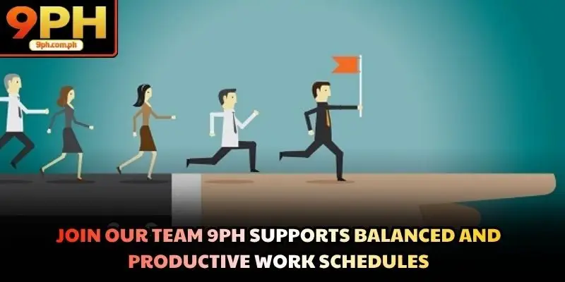 Join our team 9PH supports balanced and productive work schedules