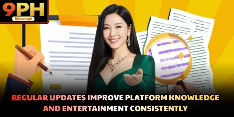 Regular updates improve platform knowledge and entertainment consistently
