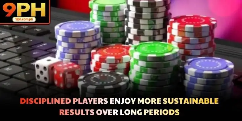 Disciplined players enjoy more sustainable results over long periods.