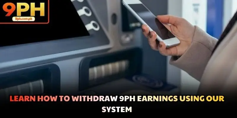 Learn how to withdraw 9PH earnings using our system
